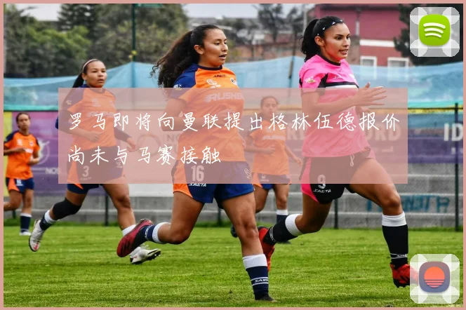 罗马即将向曼联提出格林伍德报价尚未与马赛接触